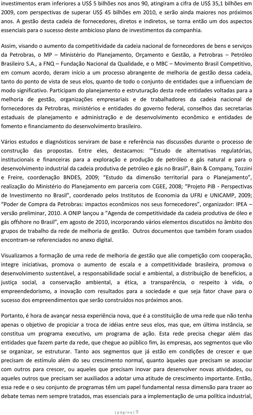 Assim, visando o aumento da competitividade da cadeia nacional de fornecedores de bens e serviços da Petrobras, o MP Ministério do Planejamento, Orçamento e Gestão, a Petrobras Petróleo Brasileiro S.