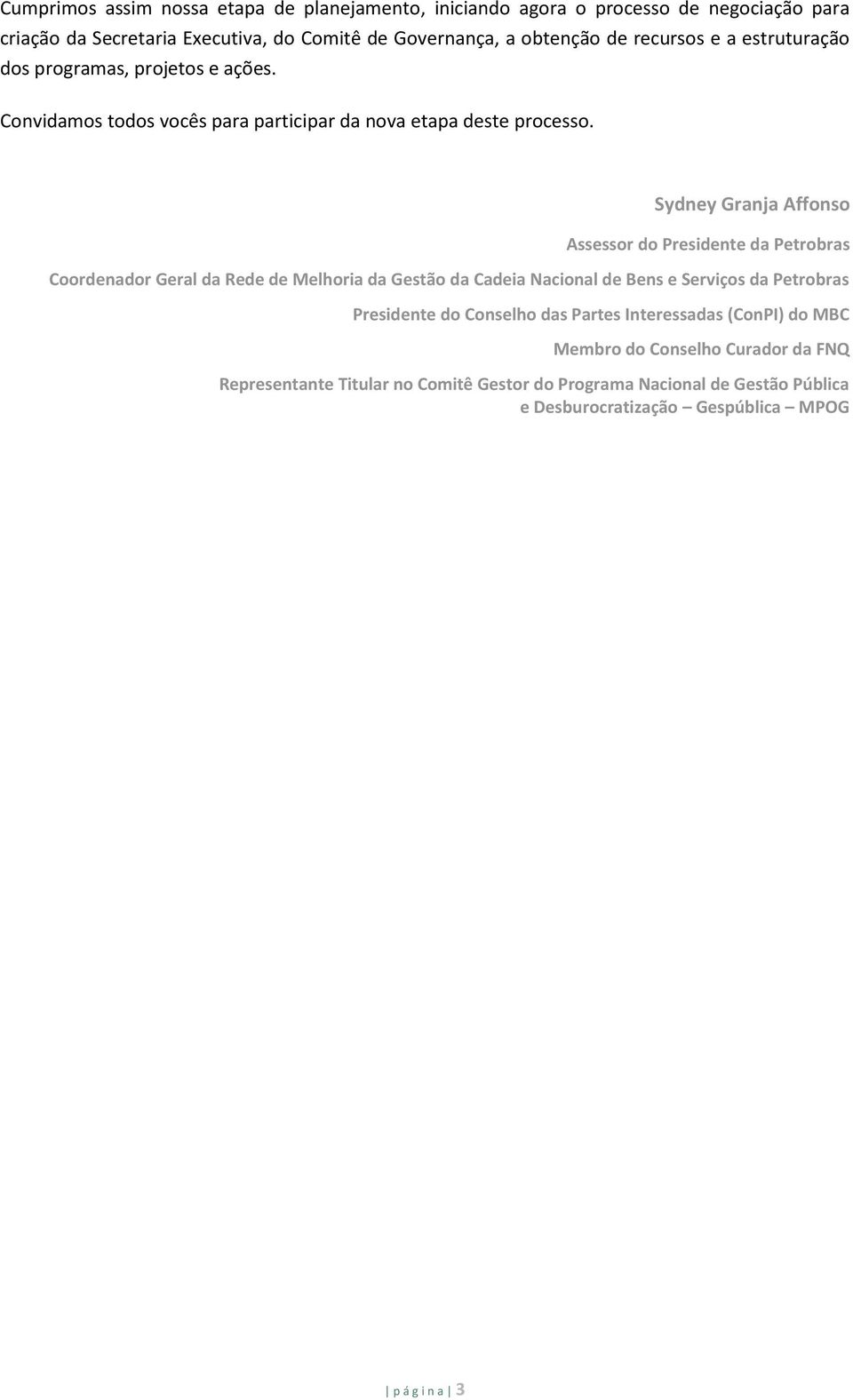 Sydney Granja Affonso Assessor do Presidente da Petrobras Coordenador Geral da Rede de Melhoria da Gestão da Cadeia Nacional de Bens e Serviços da Petrobras Presidente