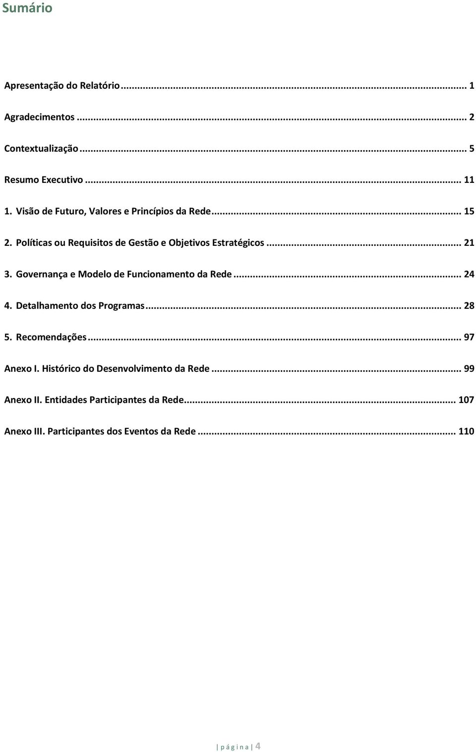 Governança e Modelo de Funcionamento da Rede... 24 4. Detalhamento dos Programas... 28 5. Recomendações... 97 Anexo I.