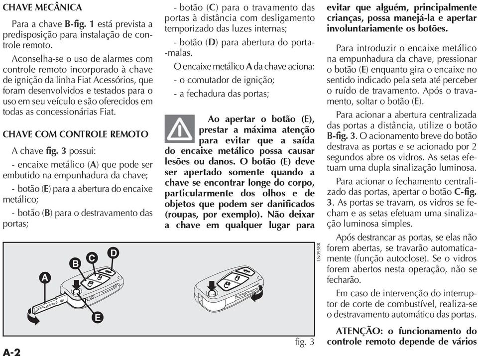 concessionárias Fiat. CHVE COM CONTROLE REMOTO chave fig. 3 possui: embutido na empunhadura da chave; E metálico; B portas; -2 B C E D C temporizado das luzes internas; D - -malas.