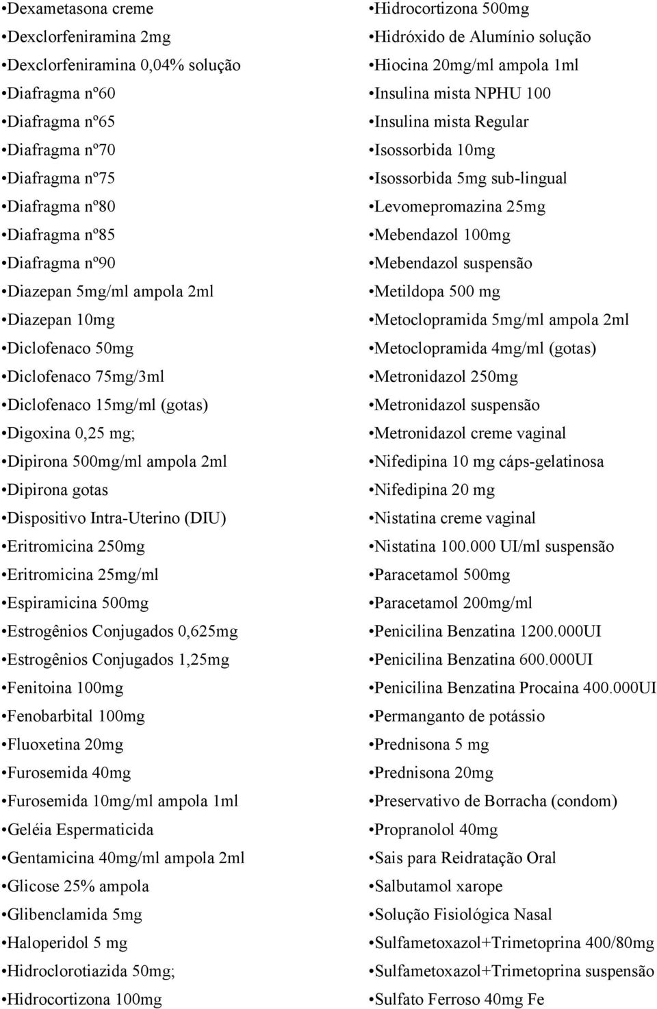 250mg Eritromicina 25mg/ml Espiramicina 500mg Estrogênios Conjugados 0,625mg Estrogênios Conjugados 1,25mg Fenitoina 100mg Fenobarbital 100mg Fluoxetina 20mg Furosemida 40mg Furosemida 10mg/ml ampola