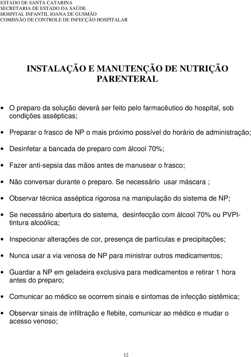 Se necessário usar máscara ; Observar técnica asséptica rigorosa na manipulação do sistema de NP; Se necessário abertura do sistema, desinfecção com álcool 70% ou PVPItintura alcoólica; Inspecionar