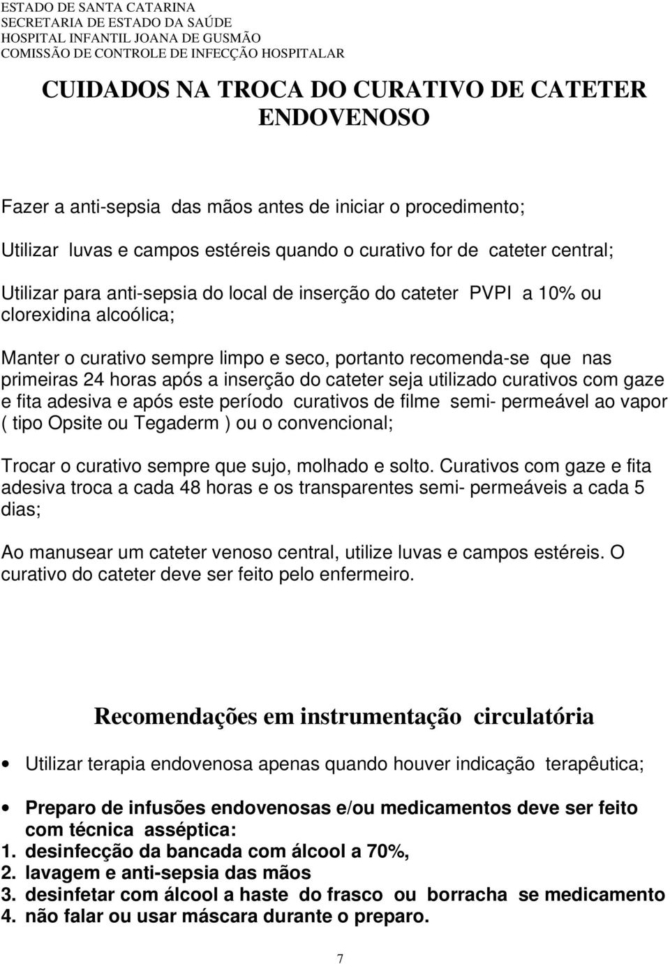 cateter seja utilizado curativos com gaze e fita adesiva e após este período curativos de filme semi- permeável ao vapor ( tipo Opsite ou Tegaderm ) ou o convencional; Trocar o curativo sempre que