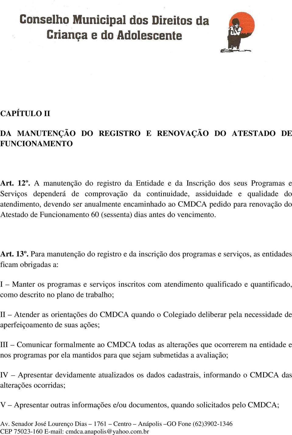 ao CMDCA pedido para renovação do Atestado de Funcionamento 60 (sessenta) dias antes do vencimento. Art. 13º.