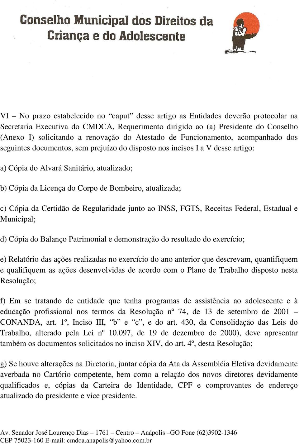 Bombeiro, atualizada; c) Cópia da Certidão de Regularidade junto ao INSS, FGTS, Receitas Federal, Estadual e Municipal; d) Cópia do Balanço Patrimonial e demonstração do resultado do exercício; e)