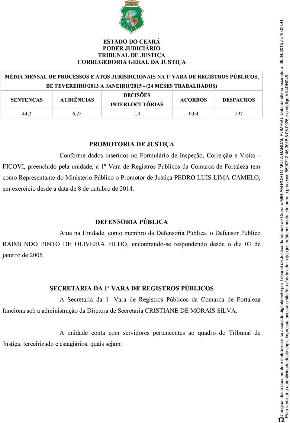 Comarca de Fortaleza tem como Representante do Ministério Público o Promotor de Justiça PEDRO LUÍS LIMA CAMELO, em exercício desde a data de 8 de outubro de 2014.