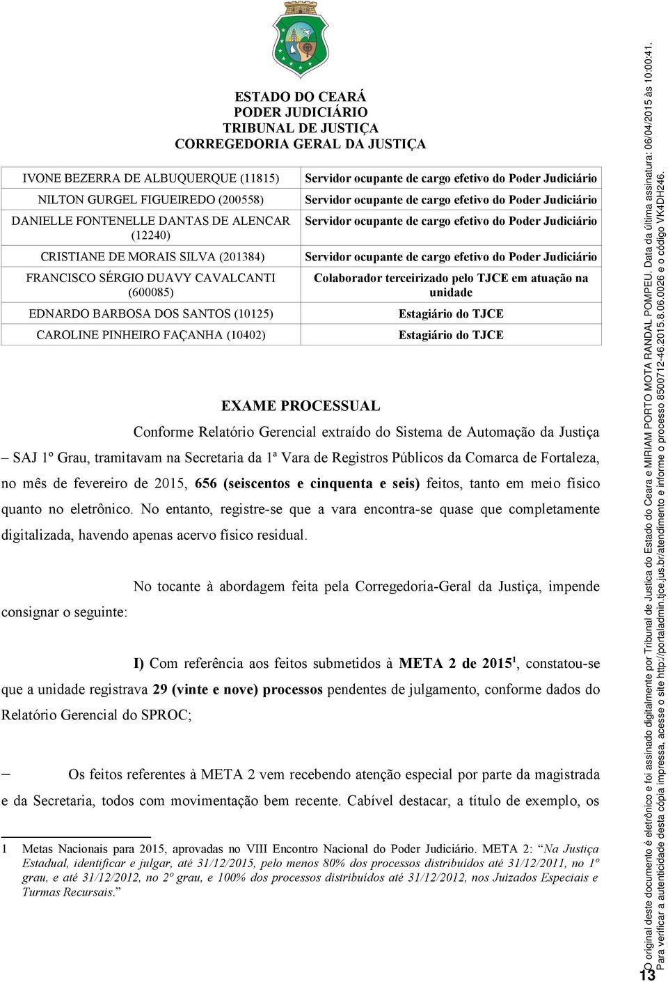 Poder Judiciário Servidor ocupante de cargo efetivo do Poder Judiciário Servidor ocupante de cargo efetivo do Poder Judiciário Colaborador terceirizado pelo TJCE em atuação na unidade Estagiário do