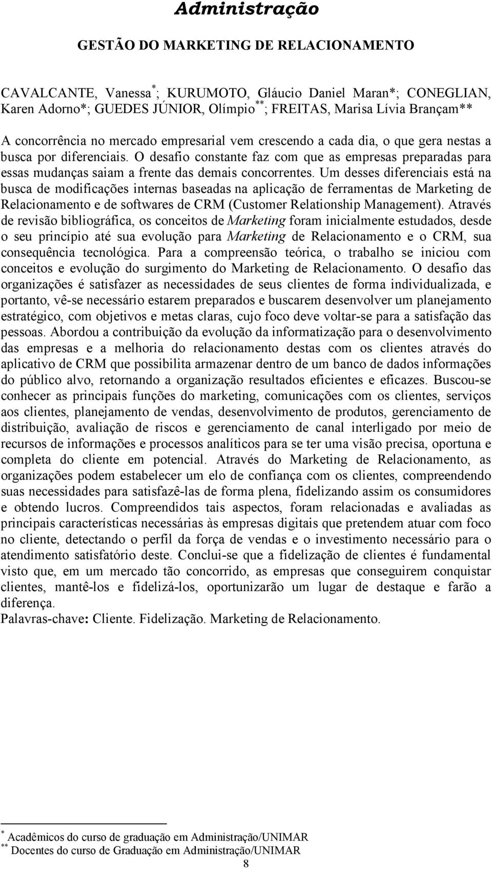 O desafio constante faz com que as empresas preparadas para essas mudanças saiam a frente das demais concorrentes.