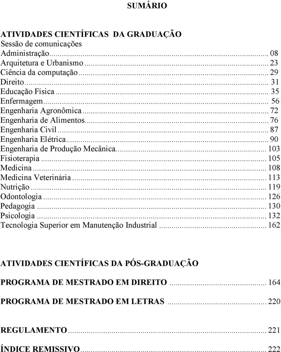 .. 103 Fisioterapia... 105 Medicina... 108 Medicina Veterinária... 113 Nutrição... 119 Odontologia... 126 Pedagogia... 130 Psicologia.