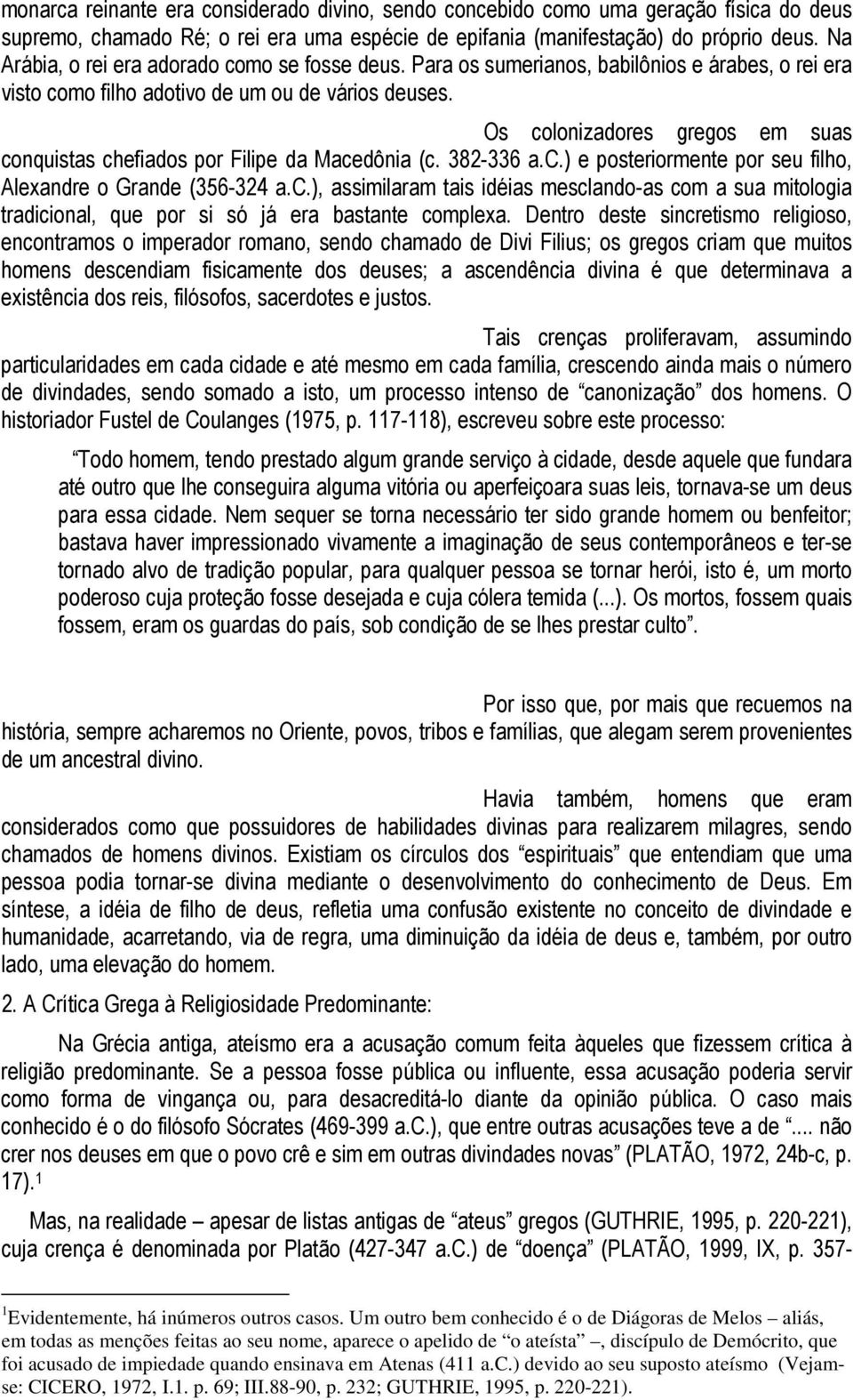 Os colonizadores gregos em suas conquistas chefiados por Filipe da Macedônia (c. 382-336 a.c.) e posteriormente por seu filho, Alexandre o Grande (356-324 a.c.), assimilaram tais idéias mesclando-as com a sua mitologia tradicional, que por si só já era bastante complexa.