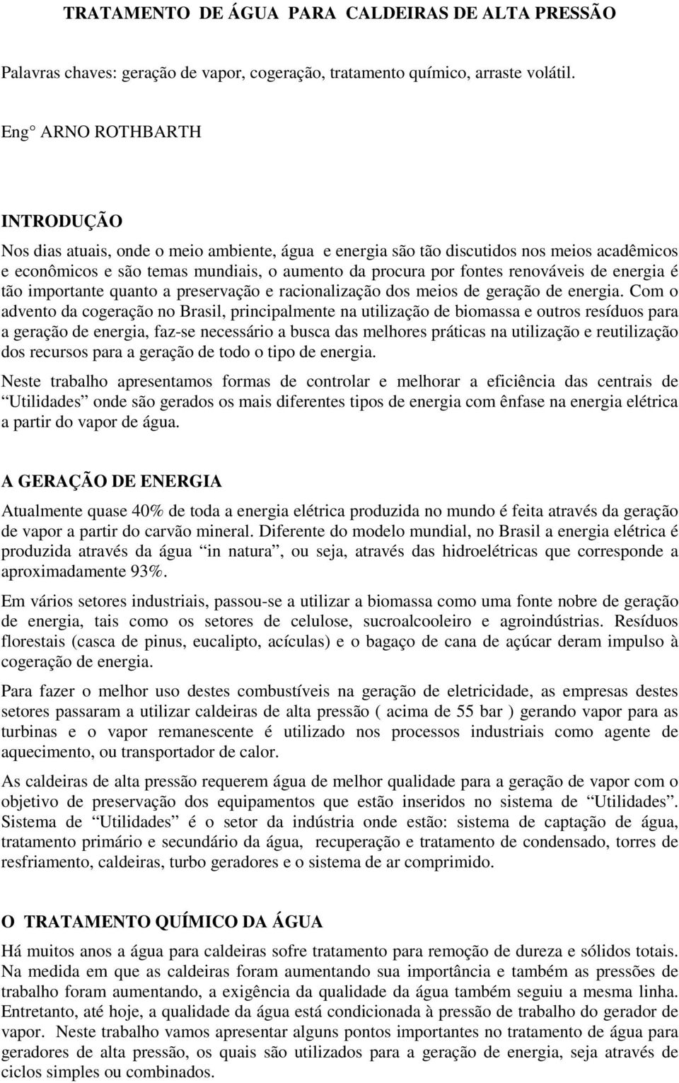 renováveis de energia é tão importante quanto a preservação e racionalização dos meios de geração de energia.