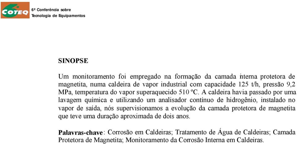 A caldeira havia passado por uma lavagem química e utilizando um analisador contínuo de hidrogênio, instalado no vapor de saída, nós supervisionamos a