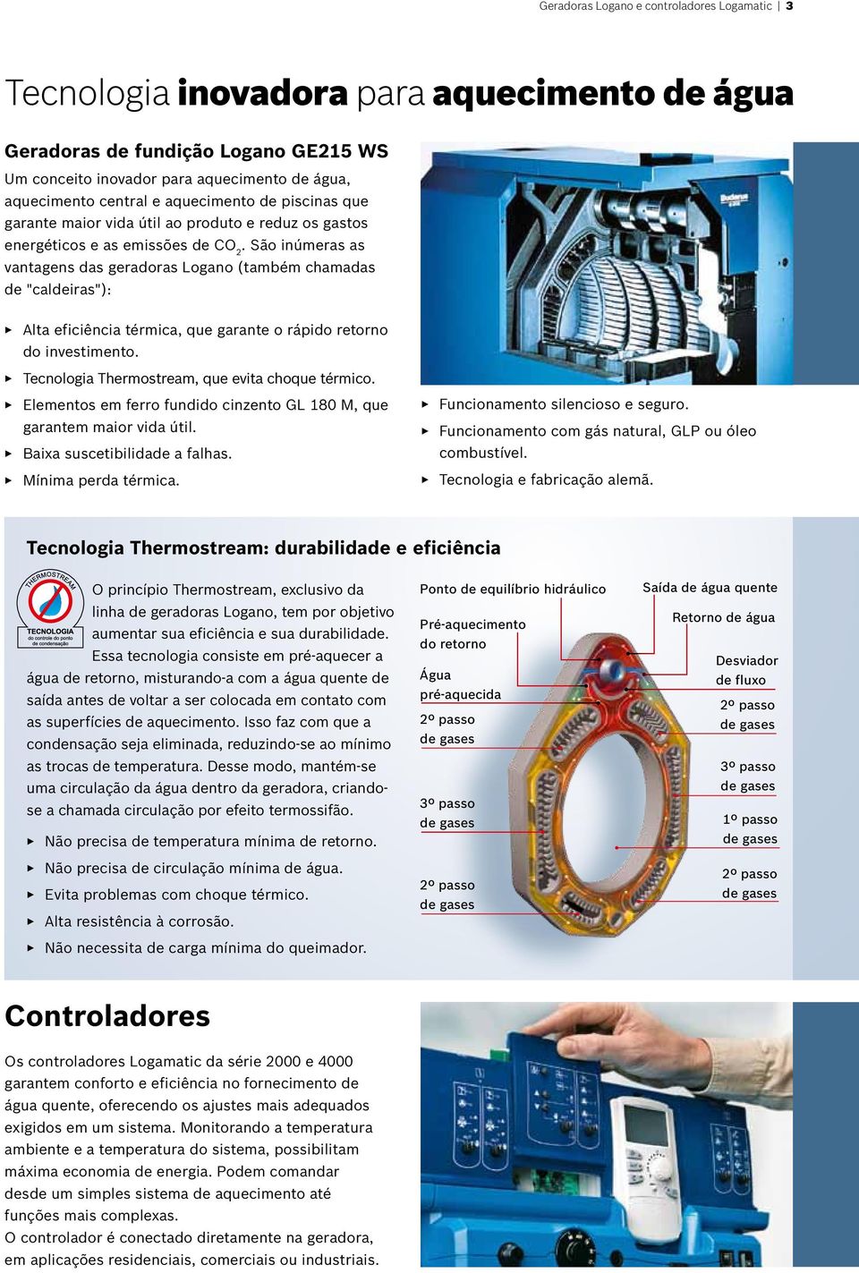 São inúmeras as vantagens das geradoras Logano (também chamadas de "caldeiras"): Alta eficiência térmica, que garante o rápido retorno do investimento.