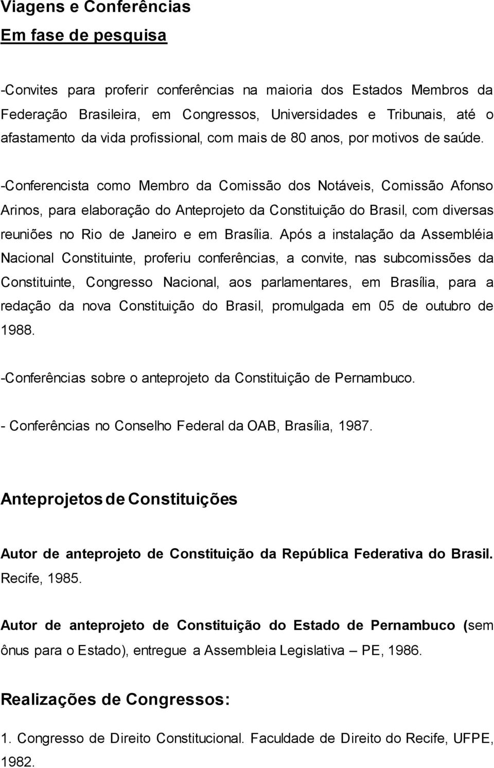 -Conferencista como Membro da Comissão dos Notáveis, Comissão Afonso Arinos, para elaboração do Anteprojeto da Constituição do Brasil, com diversas reuniões no Rio de Janeiro e em Brasília.