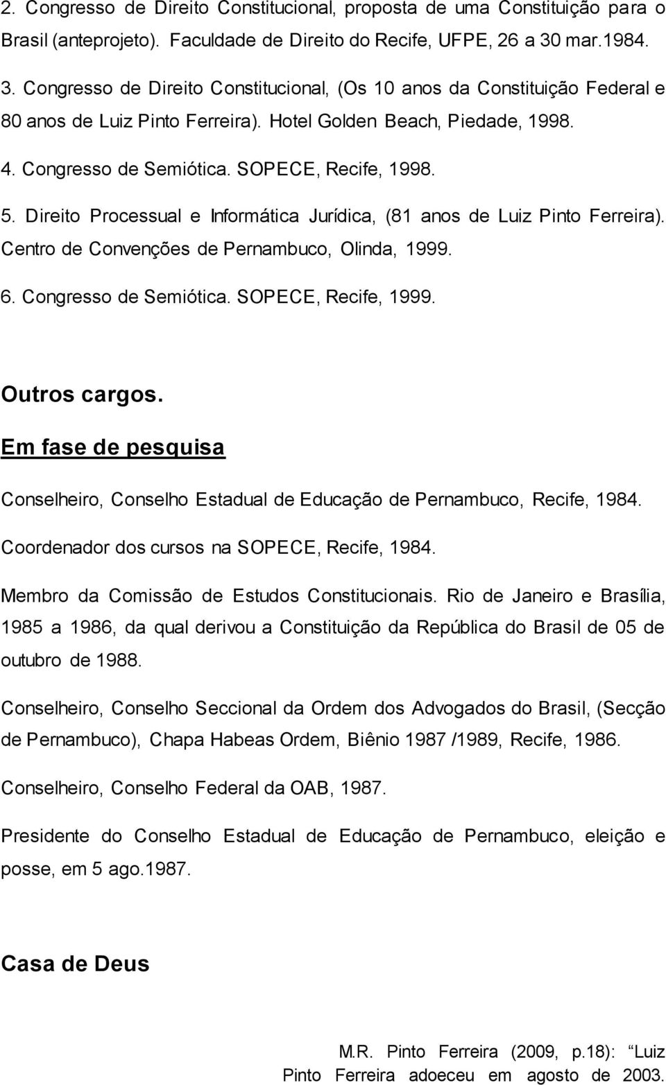 SOPECE, Recife, 1998. 5. Direito Processual e Informática Jurídica, (81 anos de Luiz Pinto Ferreira). Centro de Convenções de Pernambuco, Olinda, 1999. 6. Congresso de Semiótica. SOPECE, Recife, 1999.