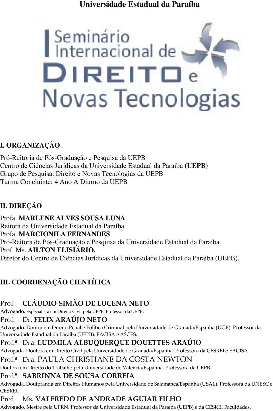 Concluinte: 4 Ano A Diurno da UEPB II. DIREÇÃO Profa. MARLENE ALVES SOUSA LUNA Reitora da Universidade Estadual da Paraíba Profa.