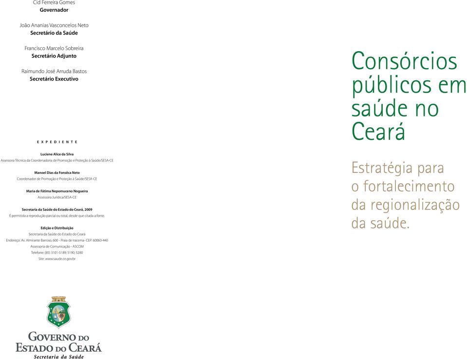 Saúde/SESA-CE Maria de Fátima Nepomuceno Nogueira Assessora Jurídica/SESA-CE Secretaria da Saúde do Estado do Ceará, 2009 É permitida a reprodução parcial ou total, desde que citada a fonte.