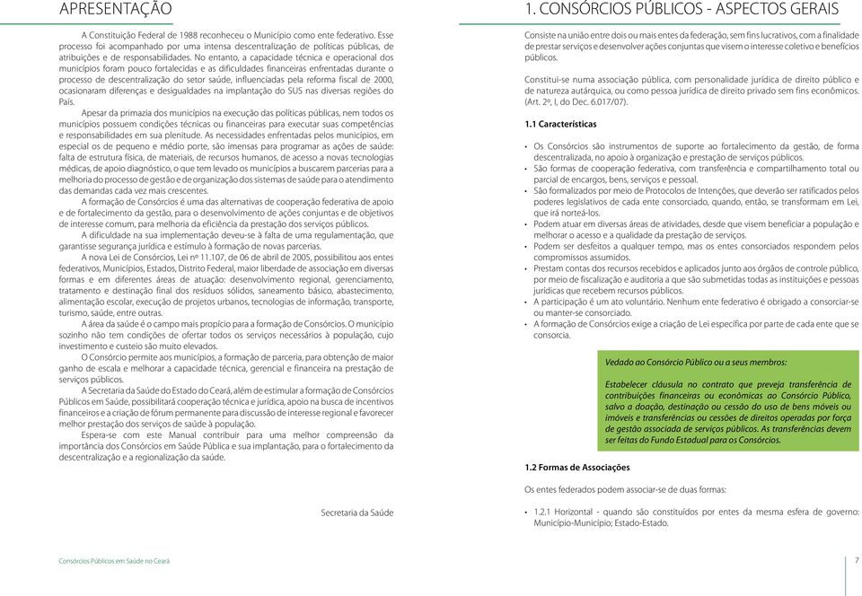 No entanto, a capacidade técnica e operacional dos municípios foram pouco fortalecidas e as dificuldades financeiras enfrentadas durante o processo de descentralização do setor saúde, influenciadas