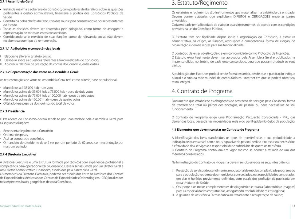 Todas as decisões devem ser aprovadas pelo colegiado, como forma de assegurar a representação de todos os entes consorciados.