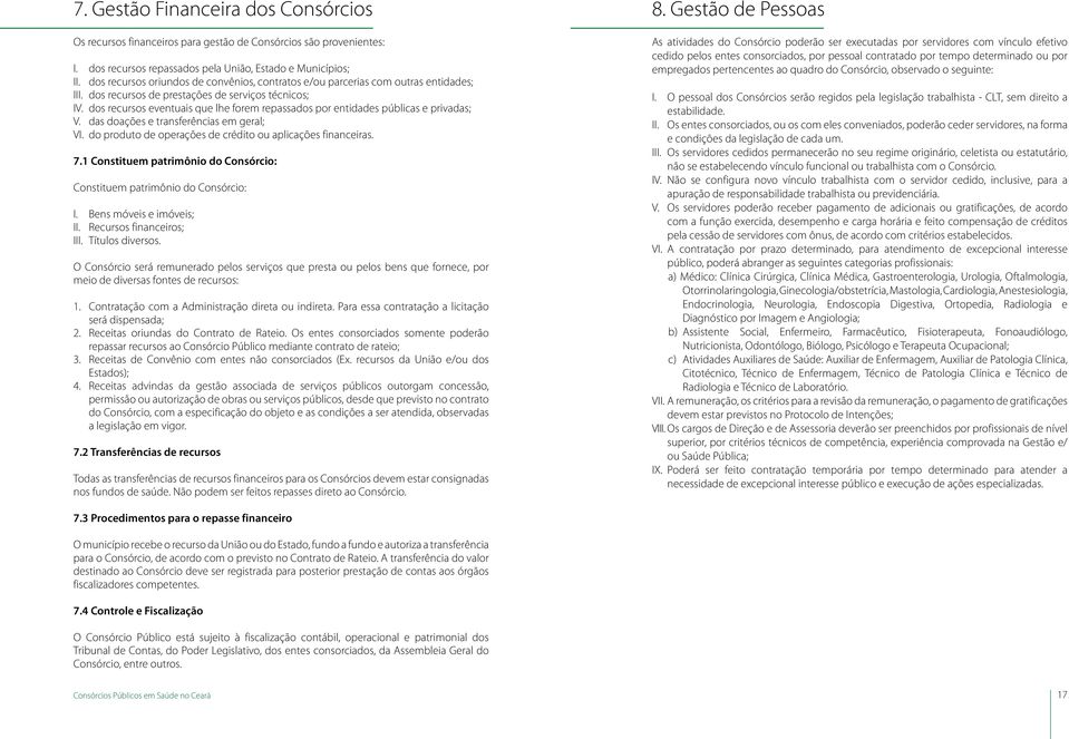 dos recursos eventuais que lhe forem repassados por entidades públicas e privadas; V. das doações e transferências em geral; VI. do produto de operações de crédito ou aplicações financeiras. 7.