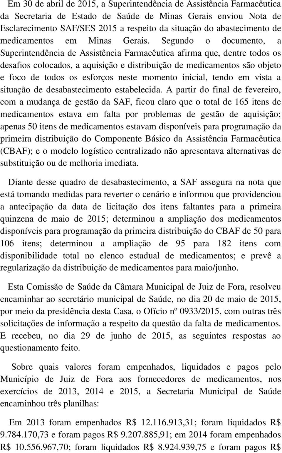 Segundo o documento, a Superintendência de Assistência Farmacêutica afirma que, dentre todos os desafios colocados, a aquisição e distribuição de medicamentos são objeto e foco de todos os esforços