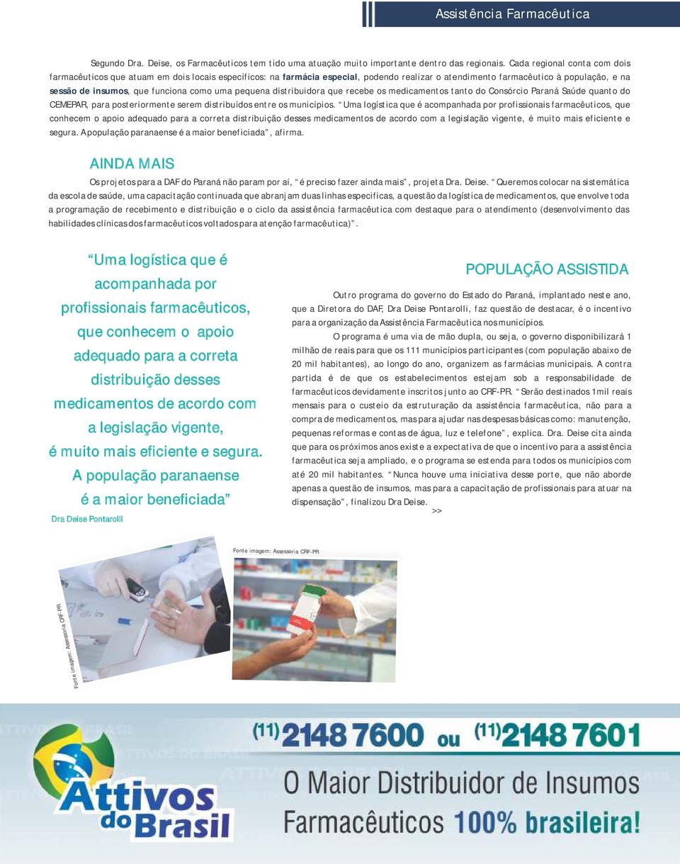 como uma pequena distribuidora que recebe os medicamentos tanto do Consórcio Paraná Saúde quanto do CEMEPAR, para posteriormente serem distribuídos entre os municípios.