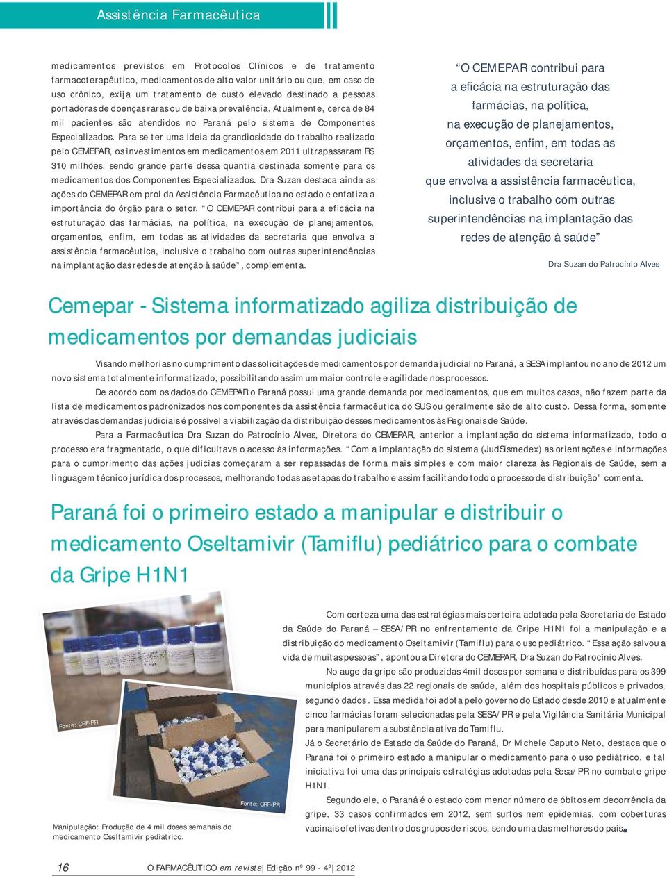 Para se ter uma ideia da grandiosidade do trabalho realizado pelo CEMEPAR, os investimentos em medicamentos em 2011 ultrapassaram R$ 310 milhões, sendo grande parte dessa quantia destinada somente