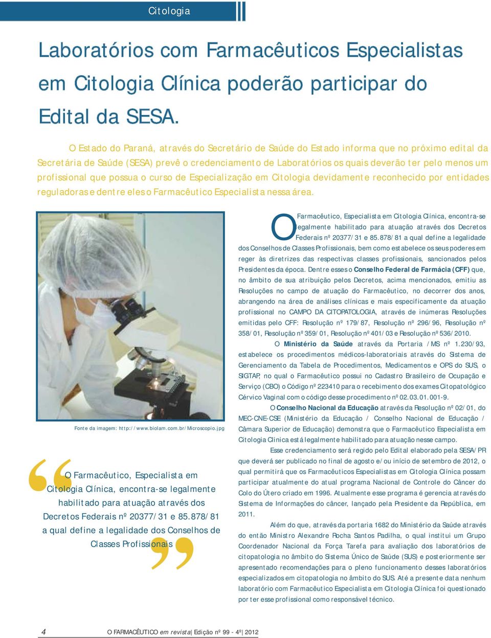 profissional que possua o curso de Especialização em Citologia devidamente reconhecido por entidades reguladoras e dentre eles o Farmacêutico Especialista nessa área. Fonte da imagem: http://www.