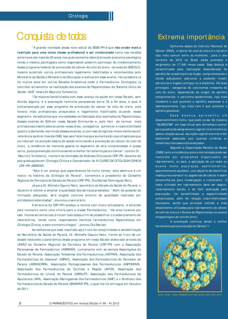 colo do útero através do SISCOLO, mesmo existindo outros profissionais legalmente habilitados e reconhecidos pelo Ministério da Saúde e Ministério da Educação a realizarem esse exame, fato presente