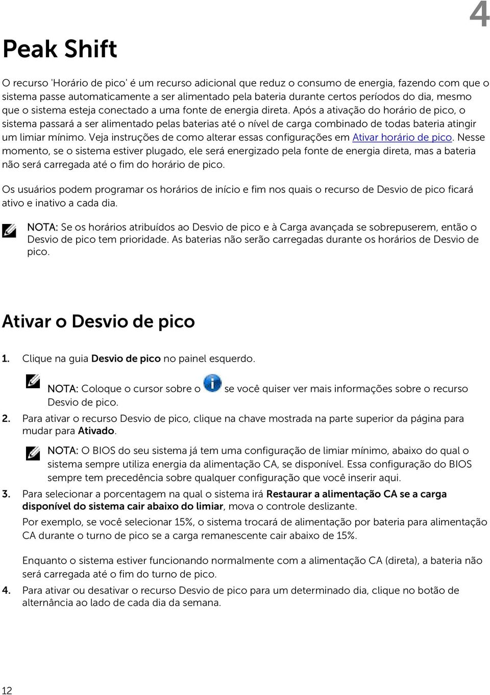 Após a ativação do horário de pico, o sistema passará a ser alimentado pelas baterias até o nível de carga combinado de todas bateria atingir um limiar mínimo.