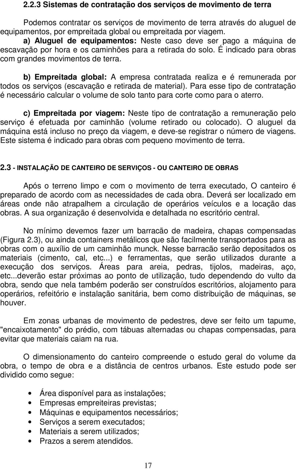 b) Empreitada global: A empresa contratada realiza e é remunerada por todos os serviços (escavação e retirada de material).