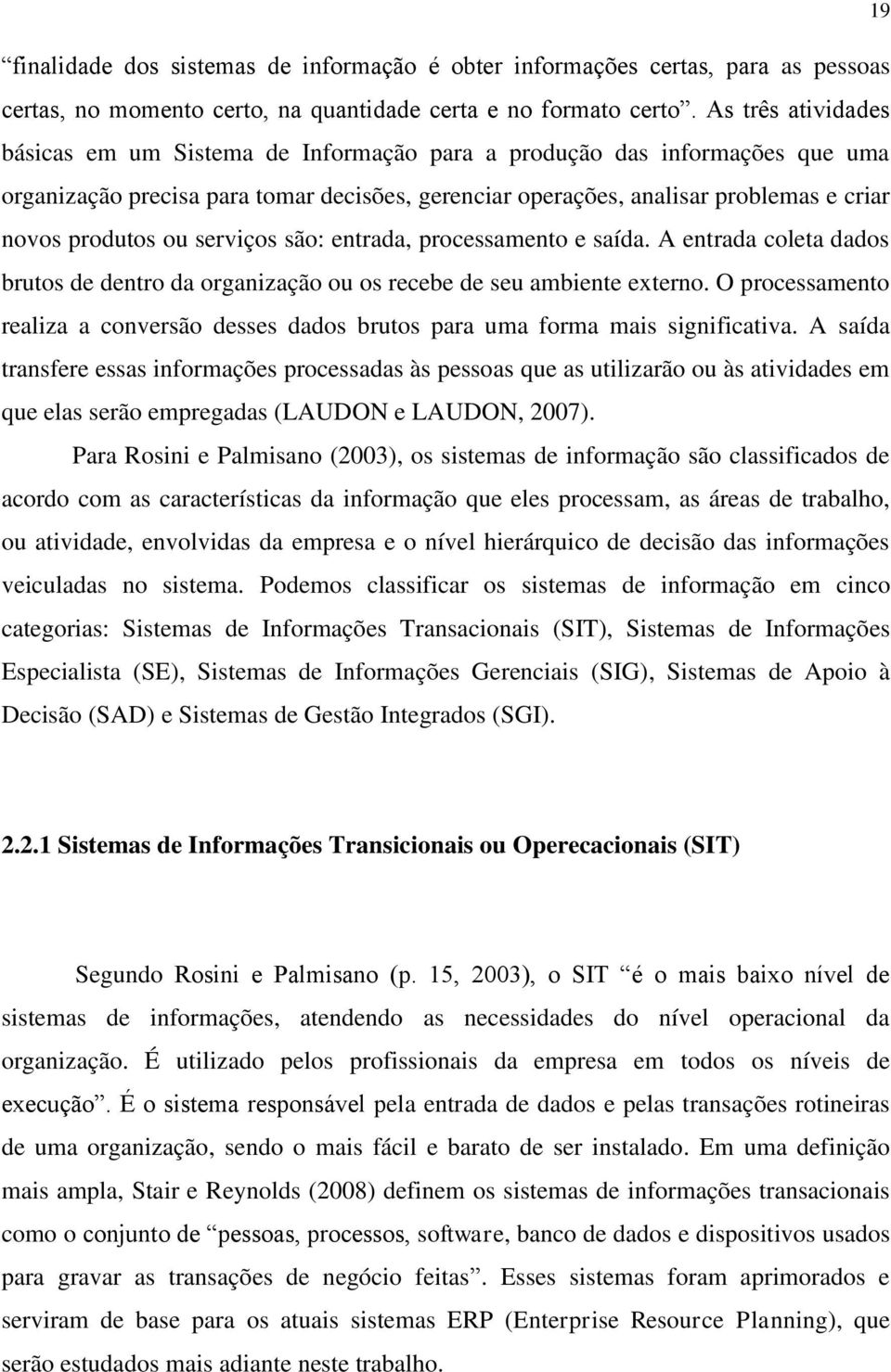 ou serviços são: entrada, processamento e saída. A entrada coleta dados brutos de dentro da organização ou os recebe de seu ambiente externo.