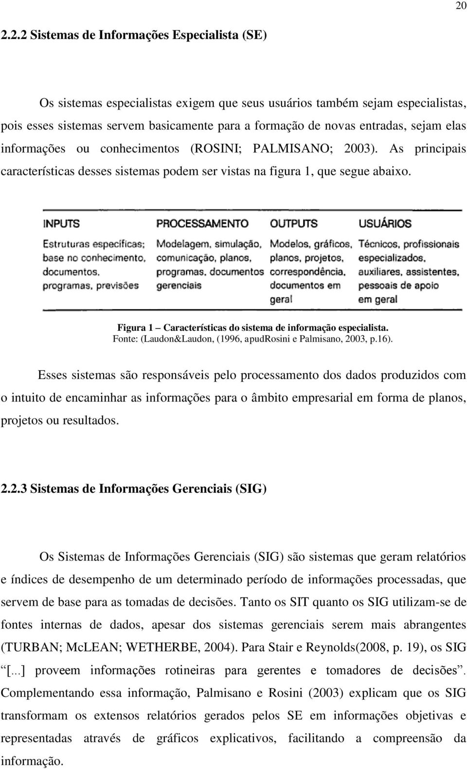 Figura 1 Características do sistema de informação especialista. Fonte: (Laudon&Laudon, (1996, apudrosini e Palmisano, 2003, p.16).