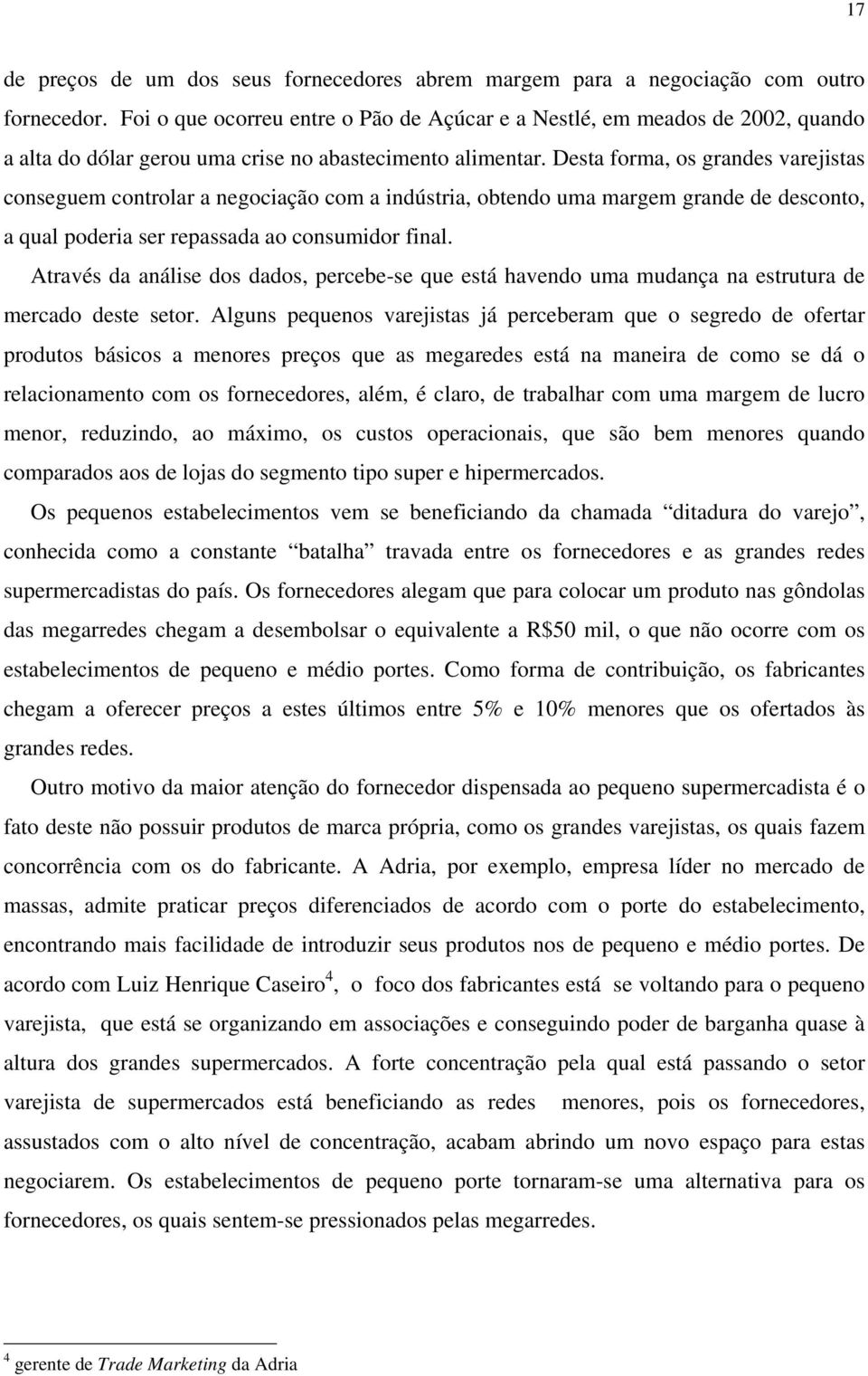 Desta forma, os grandes varejistas conseguem controlar a negociação com a indústria, obtendo uma margem grande de desconto, a qual poderia ser repassada ao consumidor final.