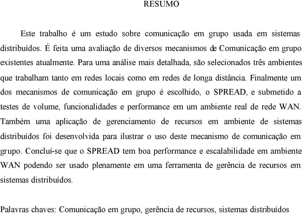 Finalmente um dos mecanismos de comunicação em grupo é escolhido, o SPREAD, e submetido a testes de volume, funcionalidades e performance em um ambiente real de rede WAN.