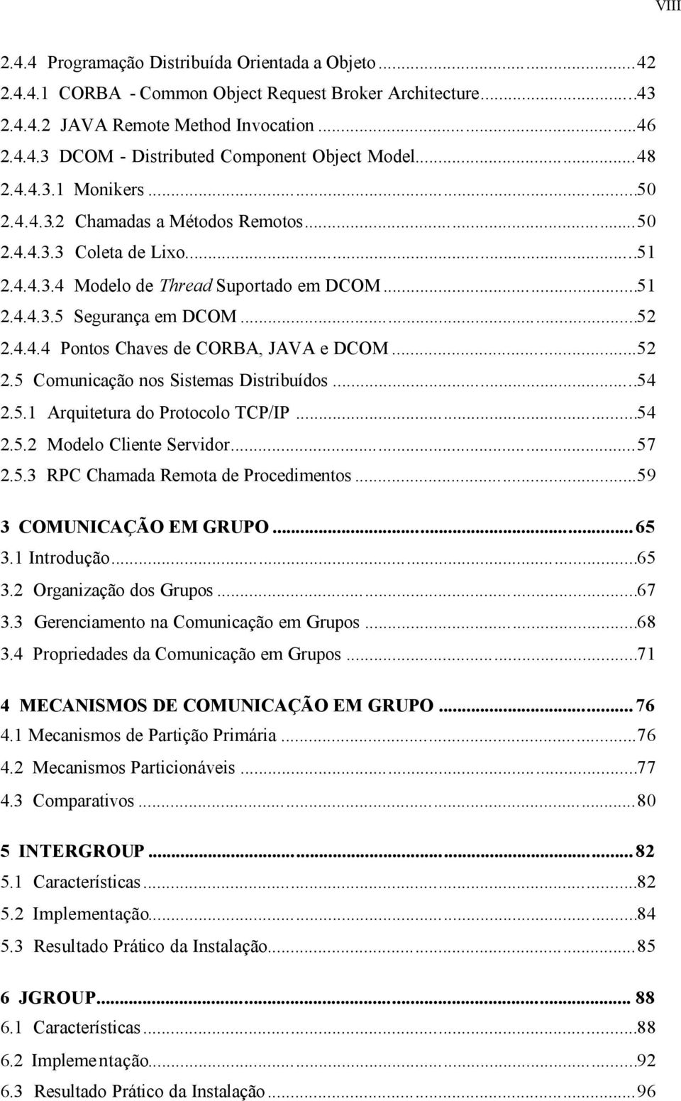 ..52 2.5 Comunicação nos Sistemas Distribuídos...54 2.5.1 Arquitetura do Protocolo TCP/IP...54 2.5.2 Modelo Cliente Servidor...57 2.5.3 RPC Chamada Remota de Procedimentos...59 3 COMUNICAÇÃO EM GRUPO.