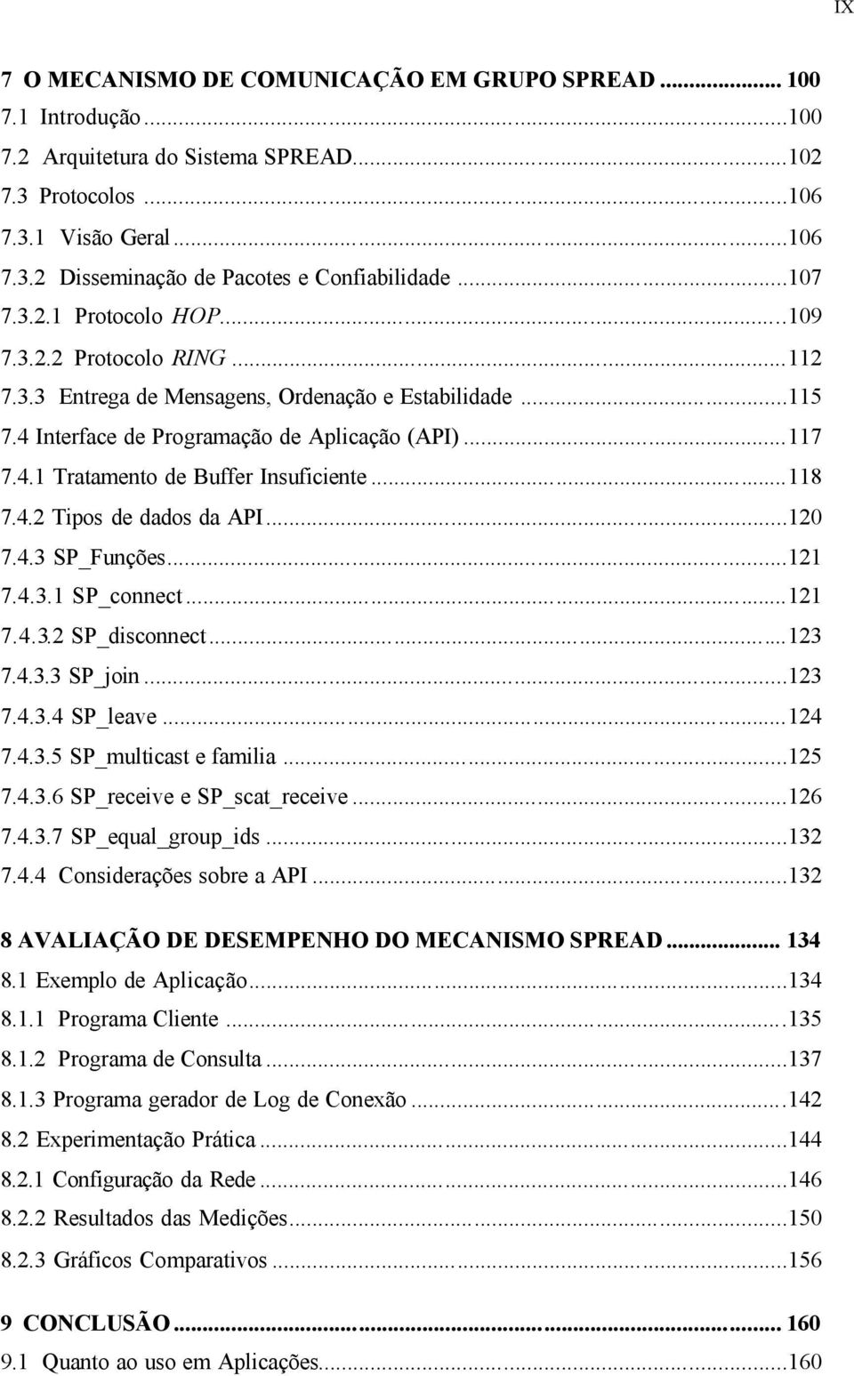 ..118 7.4.2 Tipos de dados da API...120 7.4.3 SP_Funções...121 7.4.3.1 SP_connect...121 7.4.3.2 SP_disconnect...123 7.4.3.3 SP_join...123 7.4.3.4 SP_leave...124 7.4.3.5 SP_multicast e familia...125 7.