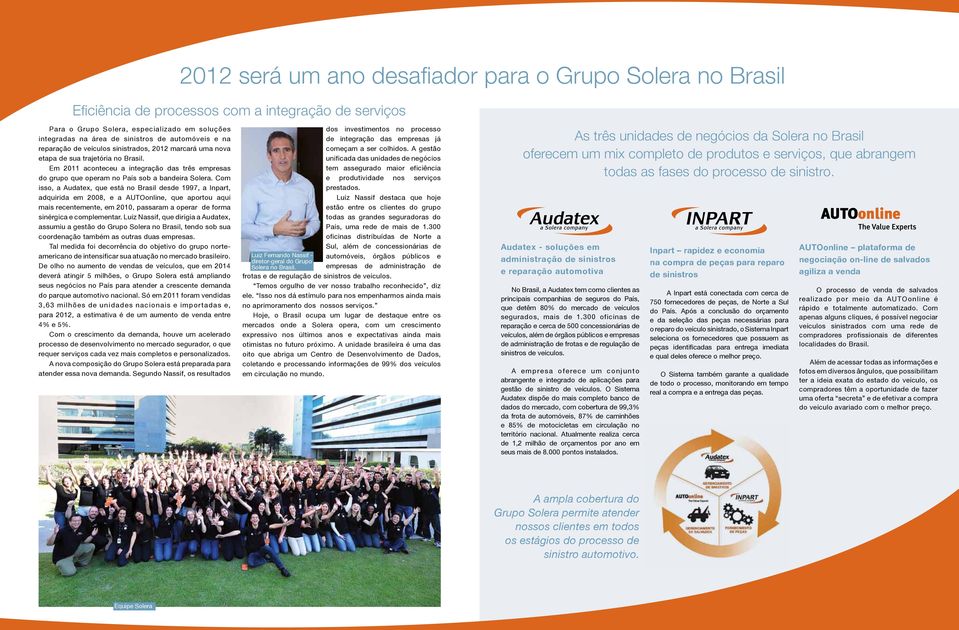 Em 2011 aconteceu a integração das três empresas do grupo que operam no País sob a bandeira Solera.