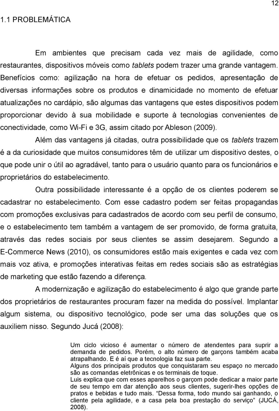 vantagens que estes dispositivos podem proporcionar devido à sua mobilidade e suporte à tecnologias convenientes de conectividade, como Wi-Fi e 3G, assim citado por Ableson (2009).