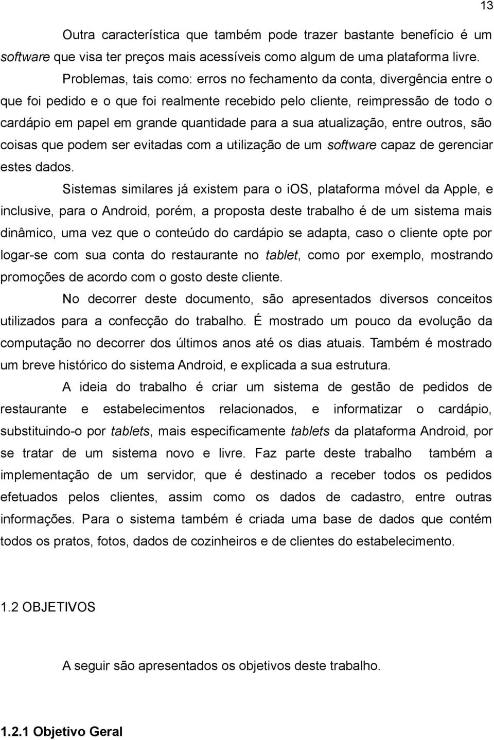 sua atualização, entre outros, são coisas que podem ser evitadas com a utilização de um software capaz de gerenciar estes dados.