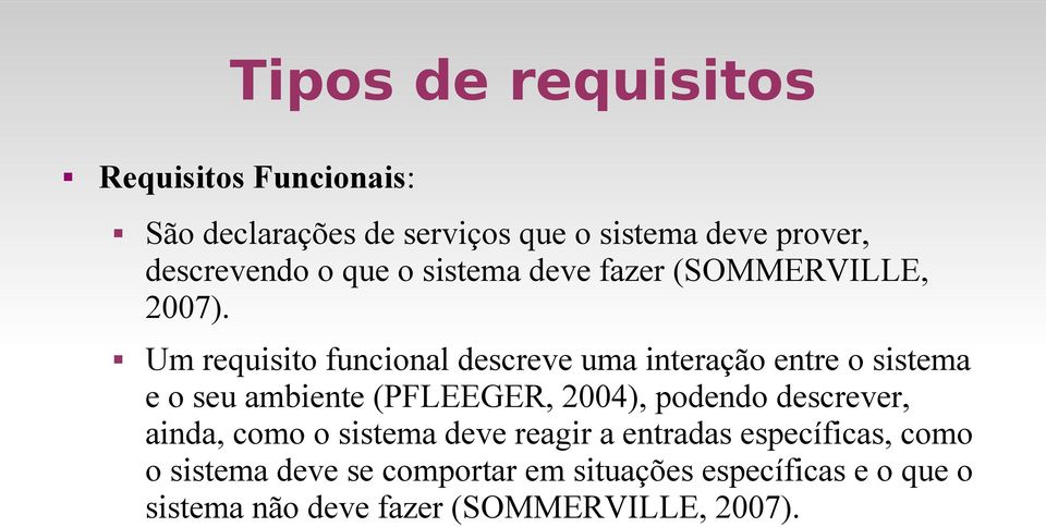 Um requisito funcional descreve uma interação entre o sistema e o seu ambiente (PFLEEGER, 2004), podendo