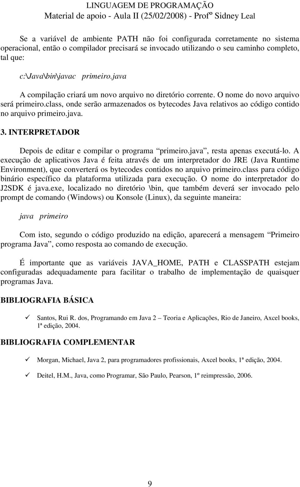 java. 3. INTERPRETADOR Depois de editar e compilar o programa primeiro.java, resta apenas executá-lo.