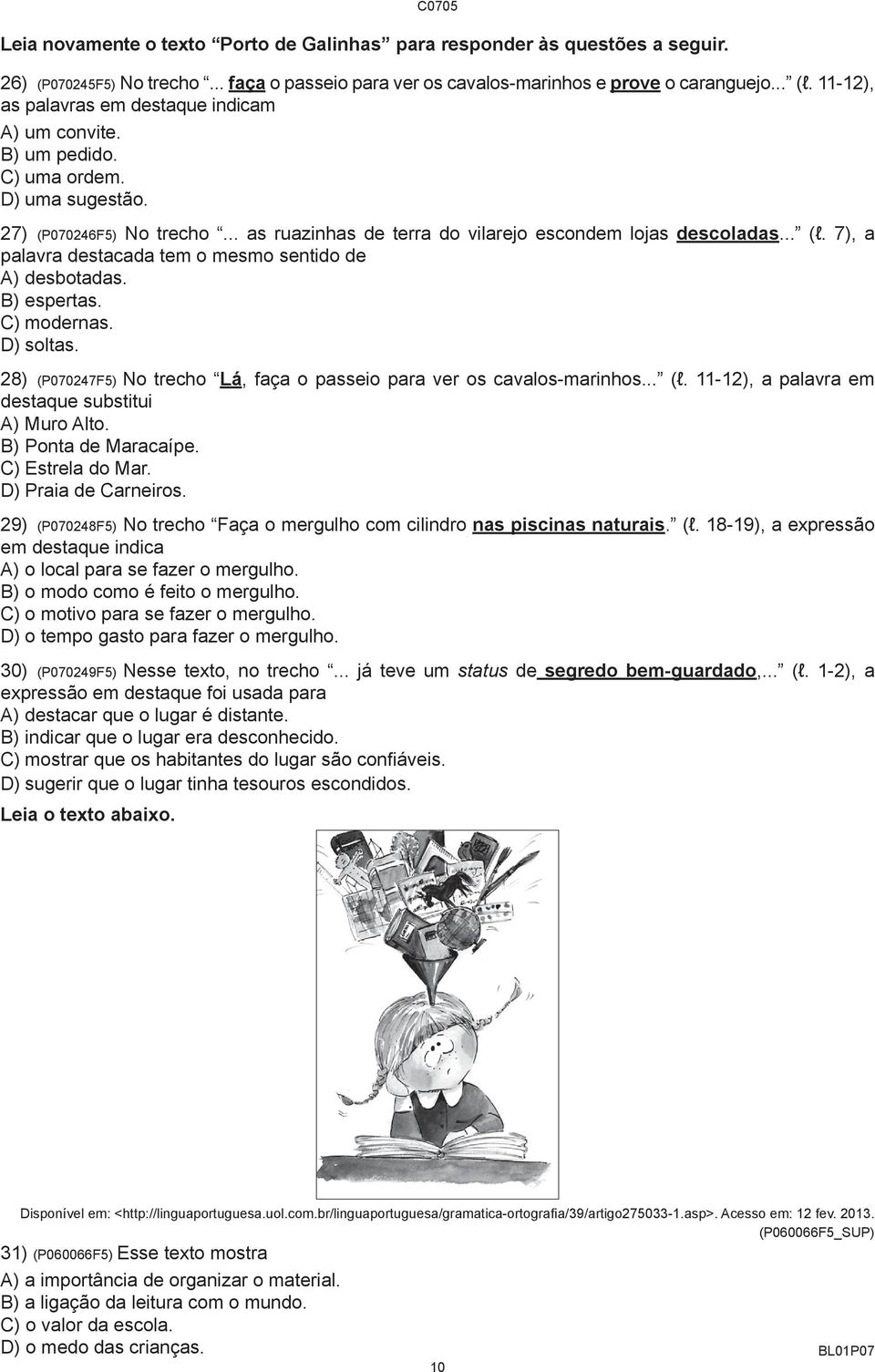 7), a palavra destacada tem o mesmo sentido de A) desbotadas. B) espertas. C) modernas. D) soltas. 28) (P070247F) No trecho Lá, faça o passeio para ver os cavalos-marinhos... (l.