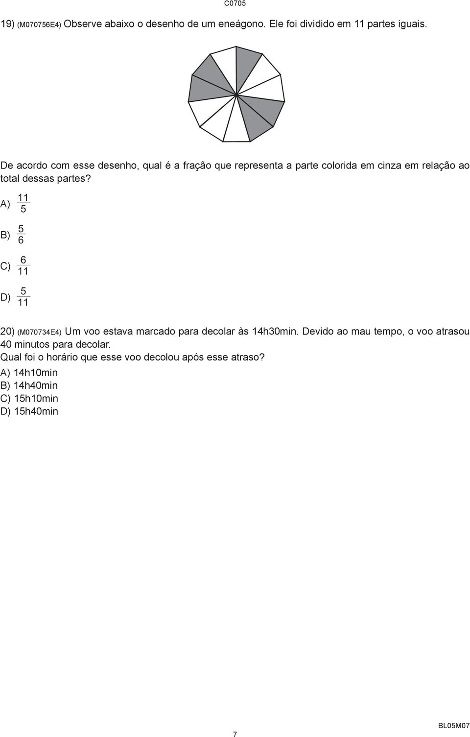 A) B) 11 6 C) 11 6 D) 11 20) (M070734E4) Um voo estava marcado para decolar às 14h30min.