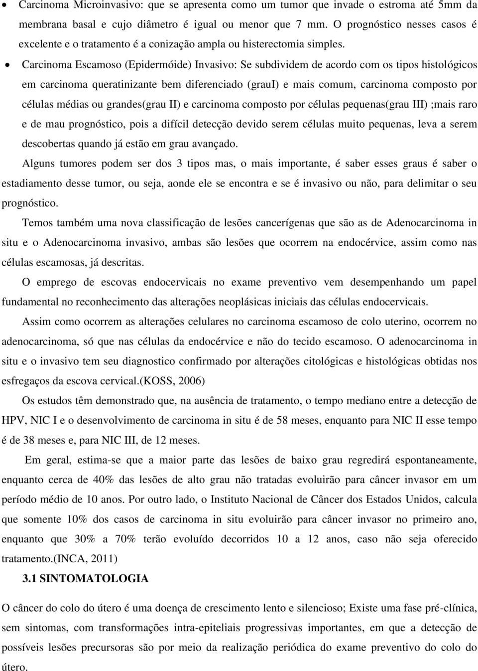 Carcinoma Escamoso (Epidermóide) Invasivo: Se subdividem de acordo com os tipos histológicos em carcinoma queratinizante bem diferenciado (graui) e mais comum, carcinoma composto por células médias