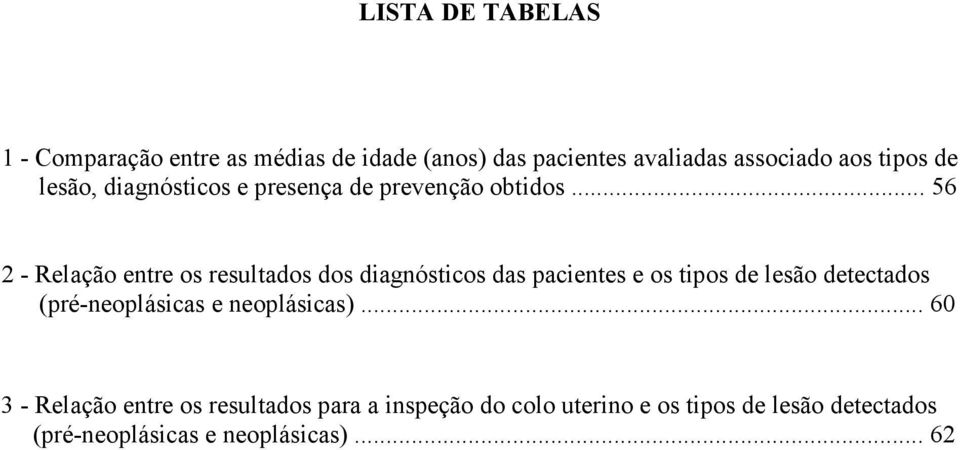 .. 56 2 - Relação entre os resultados dos diagnósticos das pacientes e os tipos de lesão detectados