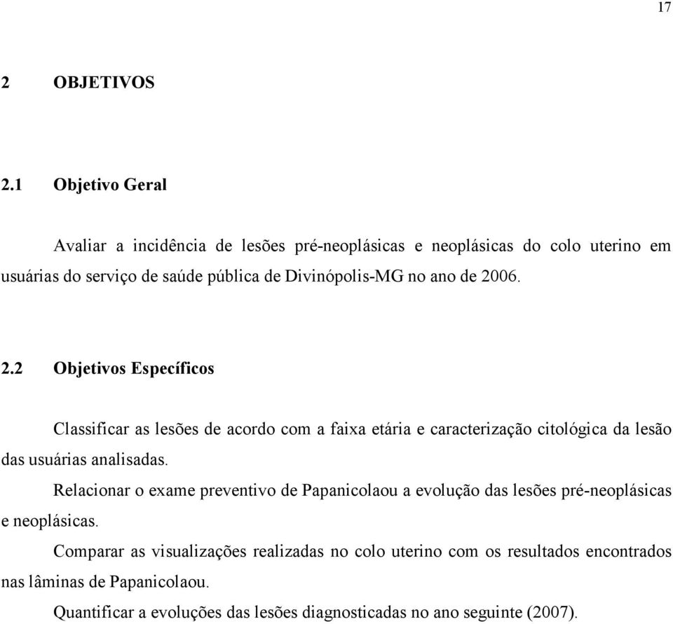 no ano de 2006. 2.2 Objetivos Específicos Classificar as lesões de acordo com a faixa etária e caracterização citológica da lesão das usuárias analisadas.