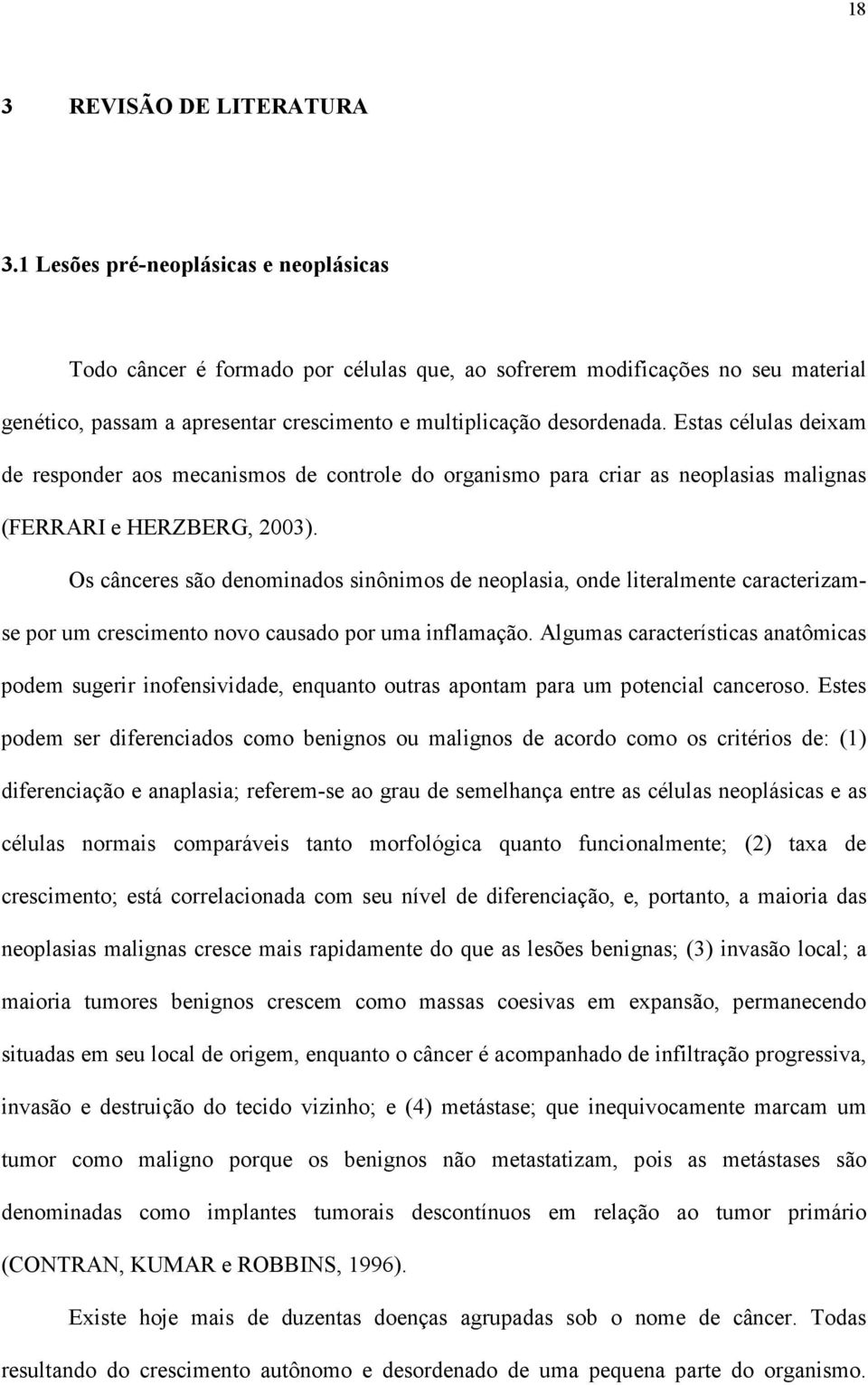 Estas células deixam de responder aos mecanismos de controle do organismo para criar as neoplasias malignas (FERRARI e HERZBERG, 2003).