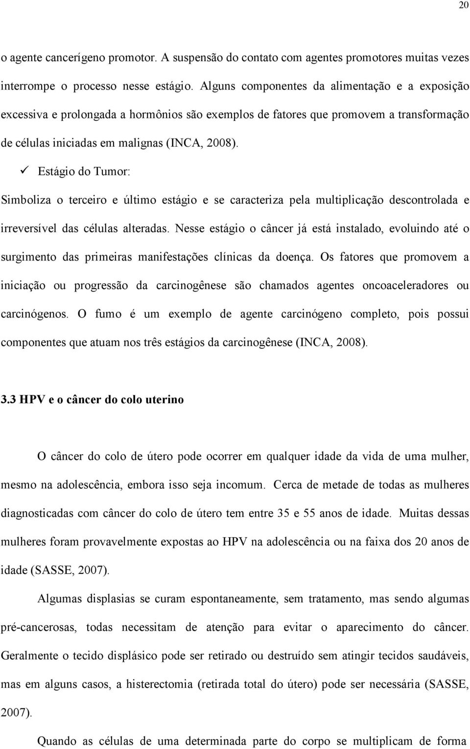 Estágio do Tumor: Simboliza o terceiro e último estágio e se caracteriza pela multiplicação descontrolada e irreversível das células alteradas.