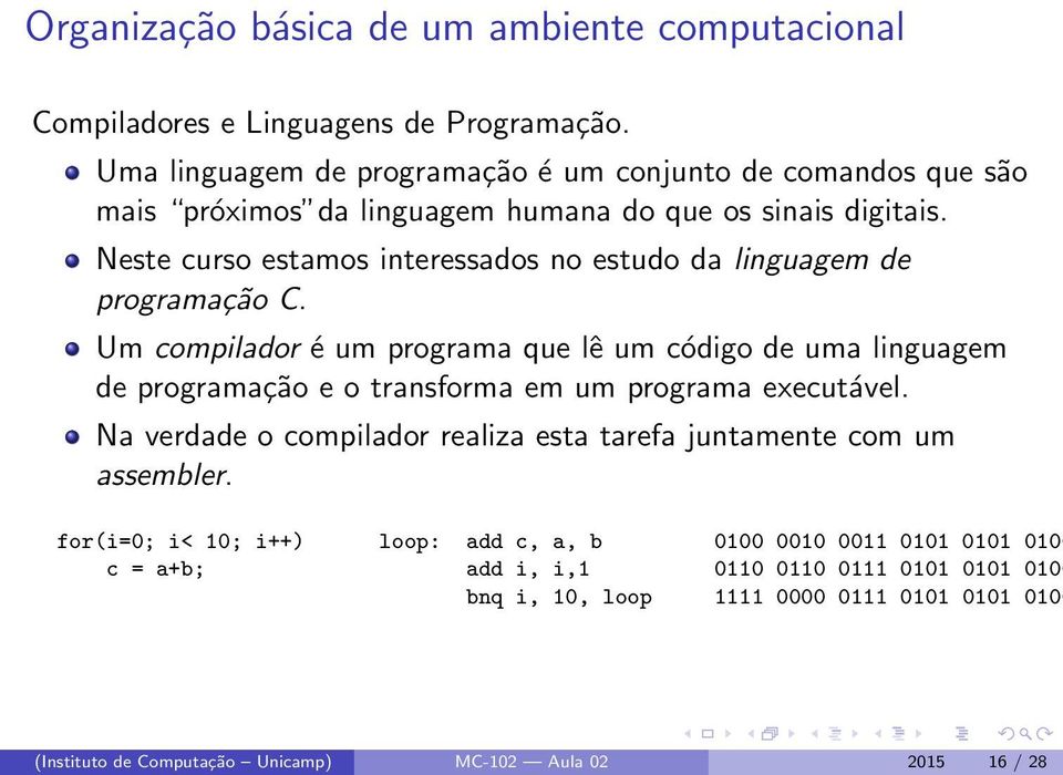 Neste curso estamos interessados no estudo da linguagem de programação C.